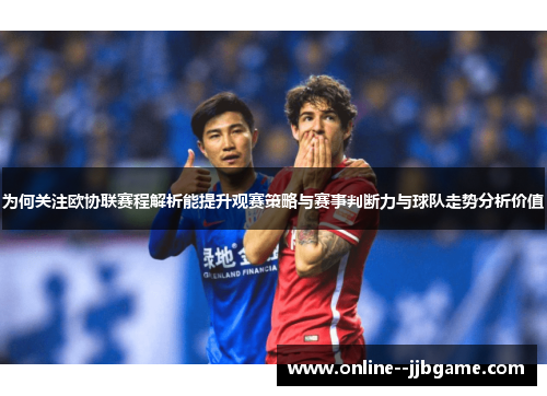 为何关注欧协联赛程解析能提升观赛策略与赛事判断力与球队走势分析价值