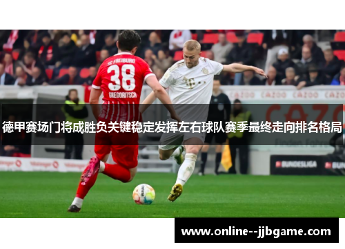 德甲赛场门将成胜负关键稳定发挥左右球队赛季最终走向排名格局