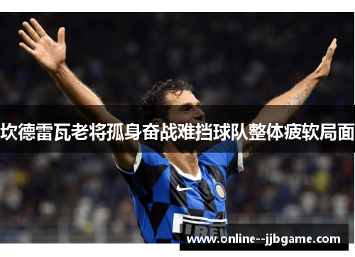 坎德雷瓦老将孤身奋战难挡球队整体疲软局面 坎德雷瓦老将孤身奋战难挡球队整体疲软局面