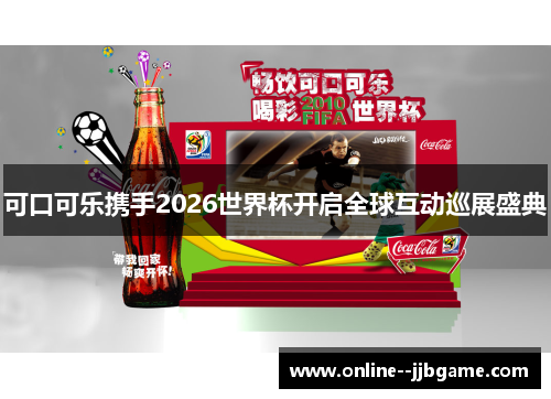可口可乐携手2026世界杯开启全球互动巡展盛典 可口可乐携手2026世界杯开启全球互动巡展盛典