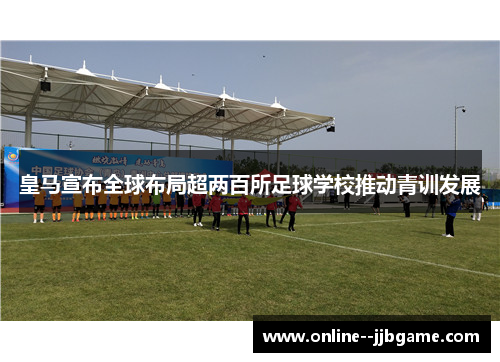 皇马宣布全球布局超两百所足球学校推动青训发展 皇马宣布全球布局超两百所足球学校推动青训发展