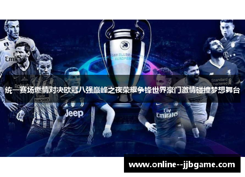 统一赛场燃情对决欧冠八强巅峰之夜荣耀争锋世界豪门激情碰撞梦想舞台