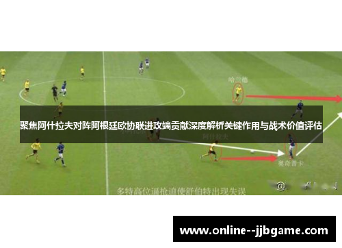 聚焦阿什拉夫对阵阿根廷欧协联进攻端贡献深度解析关键作用与战术价值评估