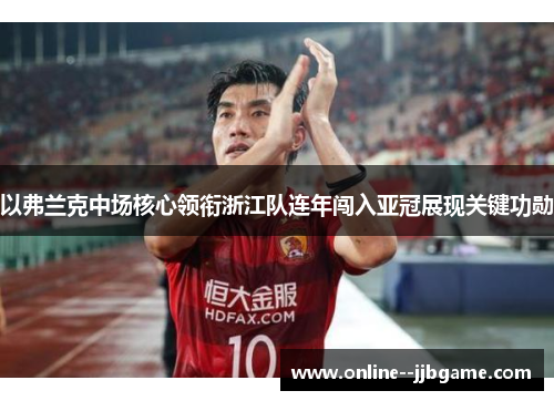 以弗兰克中场核心领衔浙江队连年闯入亚冠展现关键功勋 以弗兰克中场核心领衔浙江队连年闯入亚冠展现关键功勋