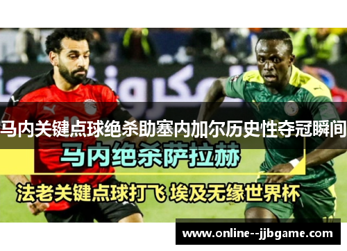 马内关键点球绝杀助塞内加尔历史性夺冠瞬间