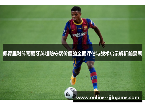 佩德里对阵葡萄牙英超防守端价值的全面评估与战术启示解析前景展 佩德里对阵葡萄牙英超防守端价值的全面评估与战术启示解析前景展