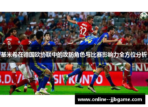 基米希在德国欧协联中的攻防角色与比赛影响力全方位分析