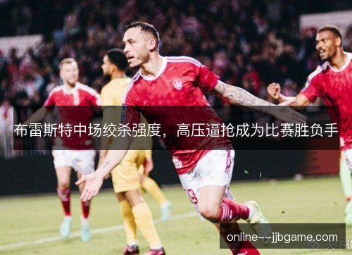 布雷斯特中场绞杀强度，高压逼抢成为比赛胜负手